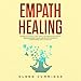 Empath Healing: The Empath's Survival Guide. Simple and Effective Practices to Become an Energy Heal by 