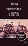 Incertain Orient : Le Moyen-Orient de 1876 à 1980 by 