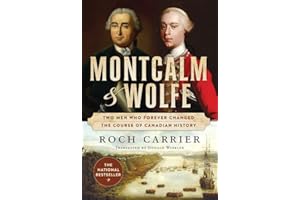 Montcalm And Wolfe: Two Men Who Forever Changed the Course of Canadian History