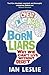 Born Liars: Why We Can't Live without Deceit - Book by Ian Leslie
