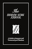 The Shadow Work Journal: A Guide to Integrate and