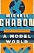 A Model World: And Other Stories by Michael Chabon