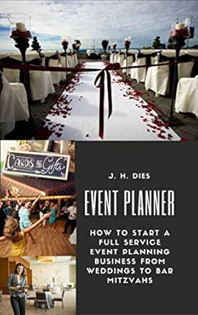 Amazon Com Event Planner How To Start A Full Service Event Planning Business Ebook Dies J H Kindle Store amazon com