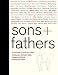 Sons + Fathers: An Anthology of Words and Images by 