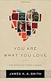 You Are What You Love: The Spiritual Power of Habit