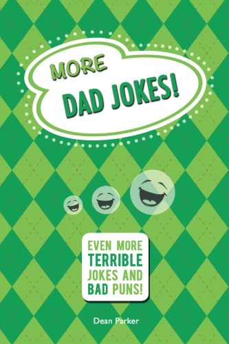More Dad Jokes: Even More Terrible Jokes and Bad Puns!