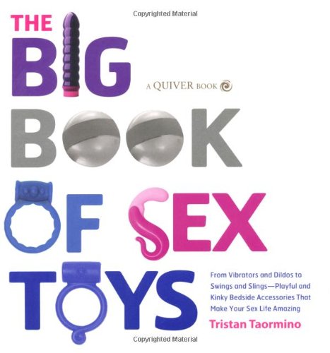 Download The Big Book of Sex Toys: From Vibrators and Dildos to Swings and Slings--Playful and Kinky Bedside Accessories That Make Your Sex Life Amazing