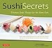 Sushi Secrets: Easy Recipes for the Home Cook. Prepare delicious sushi at home using sustainable loc by Marisa Baggett, Trevor Corson
