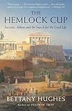 The Hemlock Cup: Socrates, Athens and the Search for the Good Life by Bettany Hughes