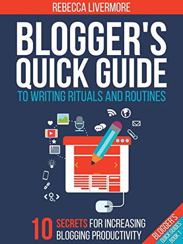 Bloggers Quick Guide To Writing Rituals And Routines 10 Secrets For Increasing Blogging Productivity Bloggers Quick Guides Book 1 - 