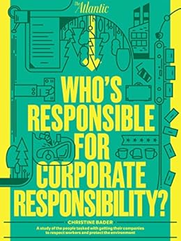 Who's Responsible for Corporate Responsibility?: A study of the people tasked with getting their companies to respect workers and protect the environment by [Bader, Christine]