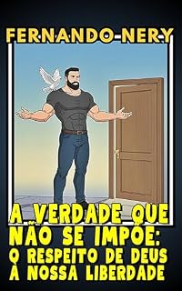 Livro A VERDADE QUE NÃO SE IMPÕE: O RESPEITO DE DEUS À NOSSA LIBERDADE