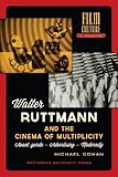 Walter Ruttmann and the Cinema of Multiplicity: Avant-Garde Film - Advertising - Modernity (Film Cul by