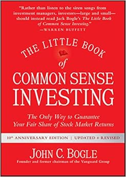 The Little Book of Common Sense Investing: The Only Way to Guarantee Your Fair Share of Stock Market Returns (Little Books, Big Profits)