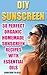 DIY Sunscreen: 30 Perfect Organic Homemade Sunscreen Recipes With Essential Oils