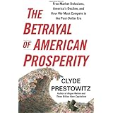 The Betrayal of American Prosperity: Free Market Delusions, America's Decline, and How We Must Compete in the Post-Dollar Era