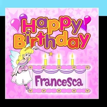 Happy Birthday Francesca by The Birthday Bunch: Amazon.co.uk: Music Happy Birthday Francesca by The Birthday Bunch: Amazon.co.uk: Music