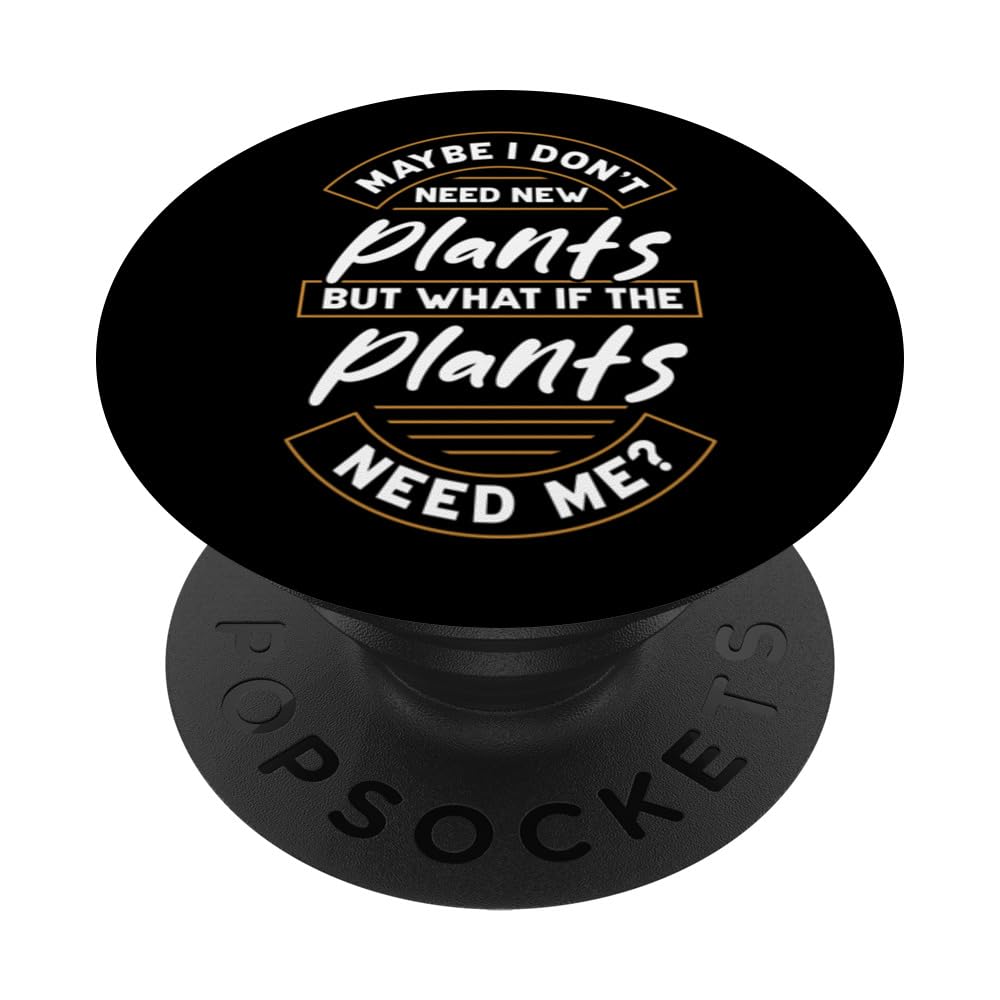 Maybe I don't need plants but what if plants need me? PopSockets Swappable PopGrip