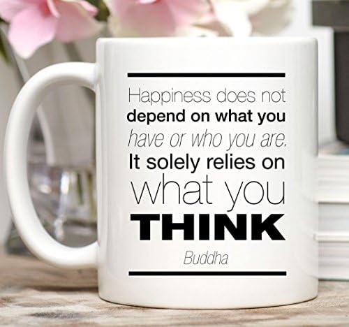 Buddha Mug / Happiness Does Not Depend on What You Have or Who You Are. It Solely Relies on What You Think.