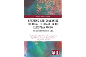 Creating and Governing Cultural Heritage in the European Union: The European Heritage Label (Critical Heritages of Europe)