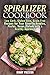 Spiralizer Cookbook: Low Carb, Gluten-Free, Grain-Free Recipes for Your Favorite Noodles, Pastas, Soups, Salads with a Healthy Approach (Spiralizer Recipes Book 1) by Mindy Preston