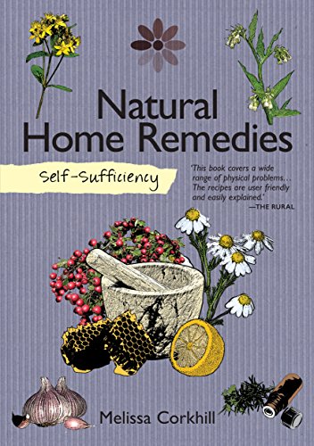Self-Sufficiency: Natural Home Remedies (IMM Lifestyle) Soothe Your Family's Aches & Pains Naturally by Melissa Corkhill
