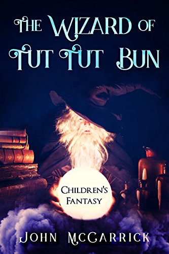 The Wizard of Tut Tut Bun: Children's Fantasy by [McCarrick, John]