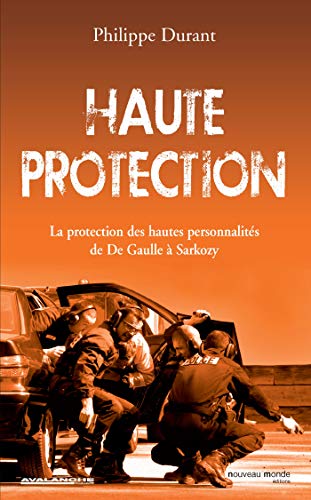 Haute protection : La protection des hautes personnalités de De Gaulle à Sarkozy by Philippe Durant