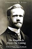 The Kingdom Is Always But Coming: A Life of Walter Rauschenbusch (Library of Religious Biography Ser by Christopher H. Evans
