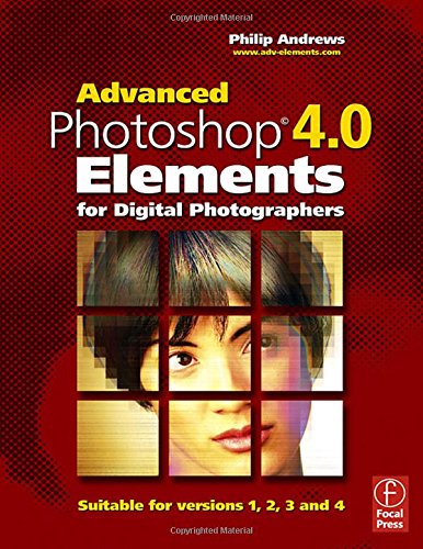 Advanced Photoshop Elements 4.0 for Digital Photographers by Philip Andrews