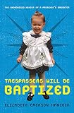 Trespassers Will Be Baptized: The Unordained Memoir of a Preacher's Daughter by Elizabeth Emerson Hancock