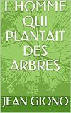 L HOMME QUI PLANTAIT DES ARBRES (French Edition) by