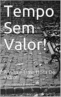 Livro Tempo Sem Valor!: A Vida é Uma Hora De Vidro!