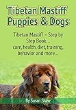 Tibetan Mastiff Puppies & Dogs: Tibetan Mastiff - Step by Step Book... care, health, diet, training, behavior and more... by Susan Shaw