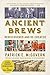 Ancient Brews: Rediscovered and Re-created by Patrick E. McGovern, Sam Calagione
