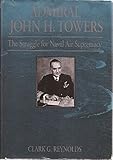 Book cover for Admiral John H. Towers: The Struggle for Naval Air Supremacy