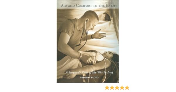 Aid And Comfort To The Enemy A Surgeon S View Of The War In Iraq