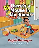 Oh My Gosh.There's A Mouse In My House! by Regina Hennegan, Mike Motz