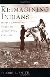 Front cover for the book Reimagining Indians by Sherry L. Smith