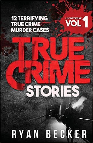 True Crime Stories Volume 1 12 Terrifying True Crime Murder Cases List Of Twelve Becker Ryan Seven True Crime 9781976045721 Amazon Com Books
