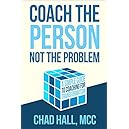 Coach the Person Not the Problem: A Simple Guide to Coaching for Transformation