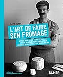 L'art de faire son fromage : Retour aux savoir-faire artisanaux et aux ingrédients naturels pour r by 