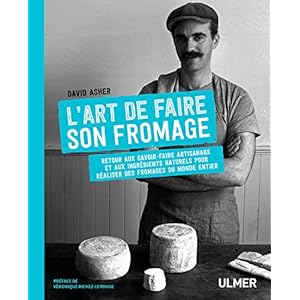 L’art de faire son fromage: Retour aux savoir-faire artisanaux et aux ingrédients naturels pour réaliser des fromages du…