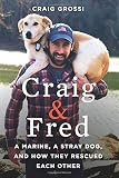 Craig & Fred: A Marine, A Stray Dog, and How They Rescued Each Other by Craig Grossi