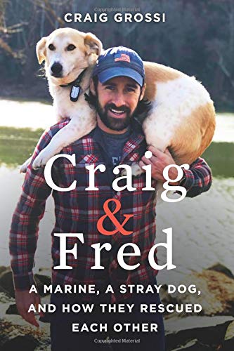 Craig & Fred: A Marine, A Stray Dog, and How They Rescued Each Other by Craig Grossi