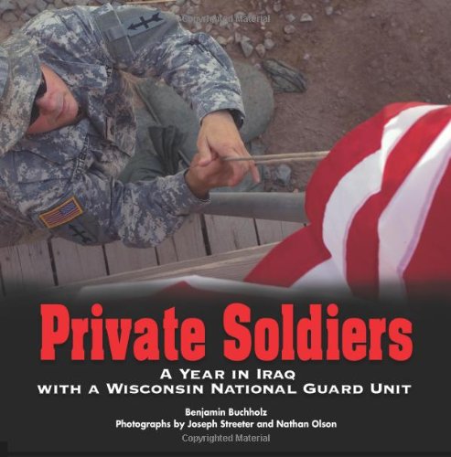 Private Soldiers: A Year in Iraq with a Wisconsin National Guard Unit