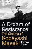 A Dream of Resistance: The Cinema of Kobayashi Masaki by 