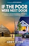 If The Poor Were Next Door: How moving to the poorest country in the world inspired a mission to tra by