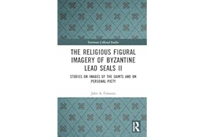 The Religious Figural Imagery of Byzantine Lead Seals II: Studies on Images of the Saints and on Personal Piety (Variorum Col