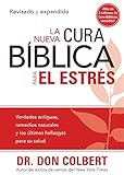 La Nueva Cura Bíblica Para el Estrés: Verdades antiguas, remedios naturales y los últimos hallazg by Don Colbert M.D.